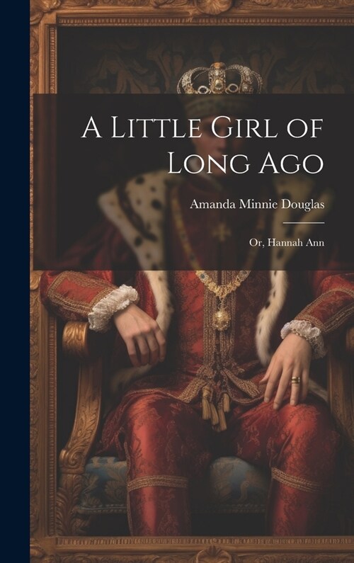 A Little Girl of Long Ago: Or, Hannah Ann (Hardcover)