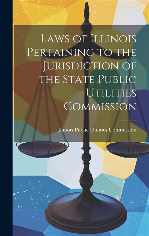 Laws of Illinois Pertaining to the Jurisdiction of the State Public Utilities Commission (Hardcover)