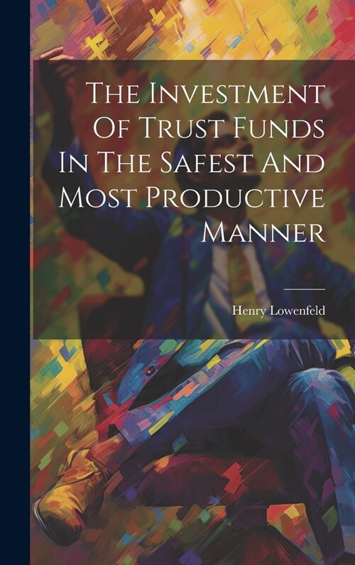 The Investment Of Trust Funds In The Safest And Most Productive Manner (Hardcover)