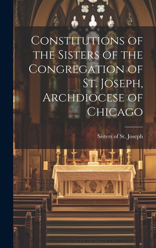 Constitutions of the Sisters of the Congregation of St. Joseph, Archdiocese of Chicago (Hardcover)