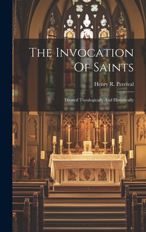 The Invocation Of Saints: Treated Theologically And Historically (Hardcover)