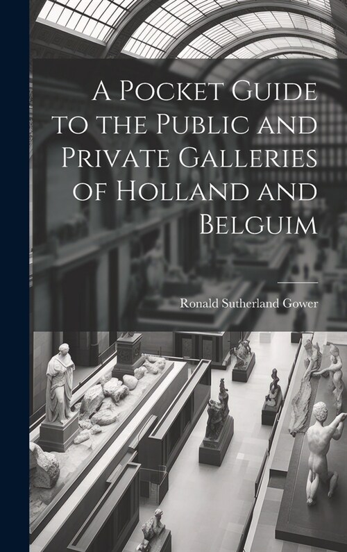 A Pocket Guide to the Public and Private Galleries of Holland and Belguim (Hardcover)