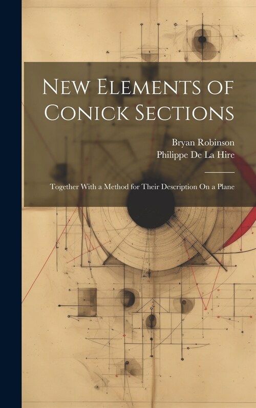 New Elements of Conick Sections: Together With a Method for Their Description On a Plane (Hardcover)