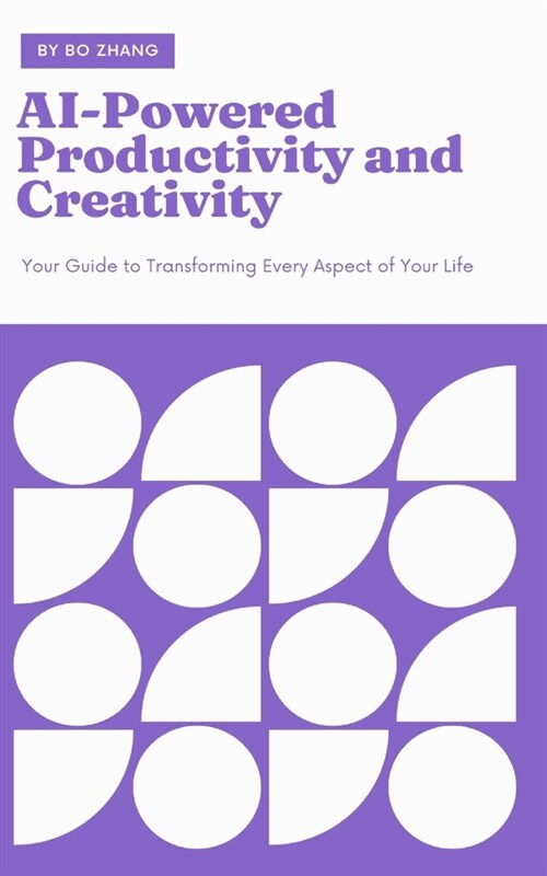 AI-Powered Productivity and Creativity: Your Guide to Transforming Every Aspect of Your Life (Paperback)