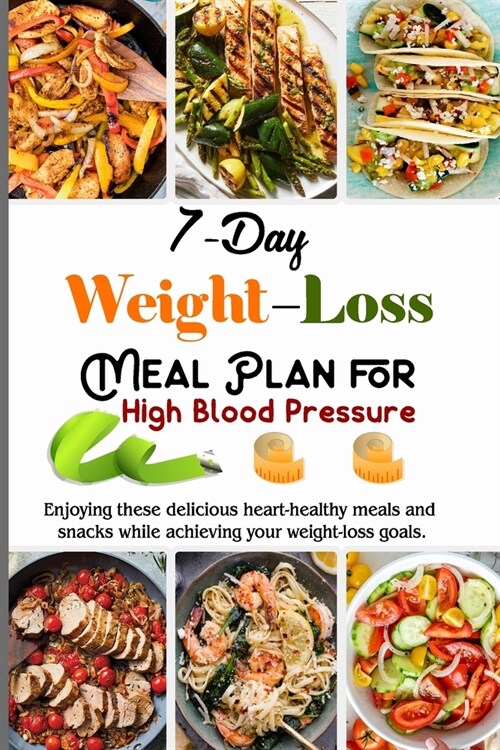 7-Day Weight Loss Meal Plan Cookbook for High Blood Pressure: Meal-Plans And Recipes Adaptable To Your Family And Your Weight-Loss Program (Paperback)