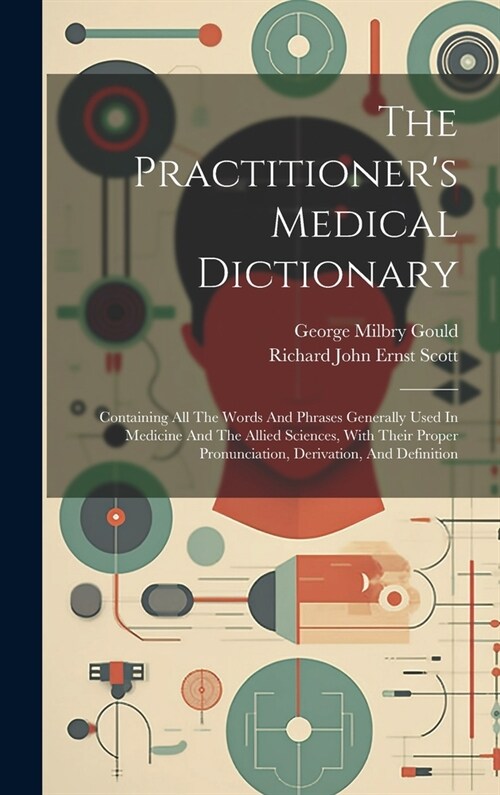 The Practitioners Medical Dictionary: Containing All The Words And Phrases Generally Used In Medicine And The Allied Sciences, With Their Proper Pron (Hardcover)