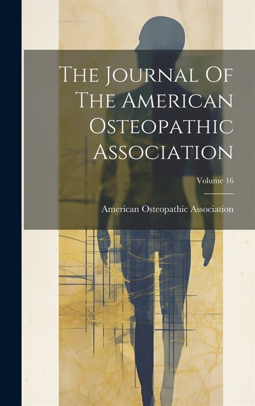 The Journal Of The American Osteopathic Association; Volume 16 (Hardcover)