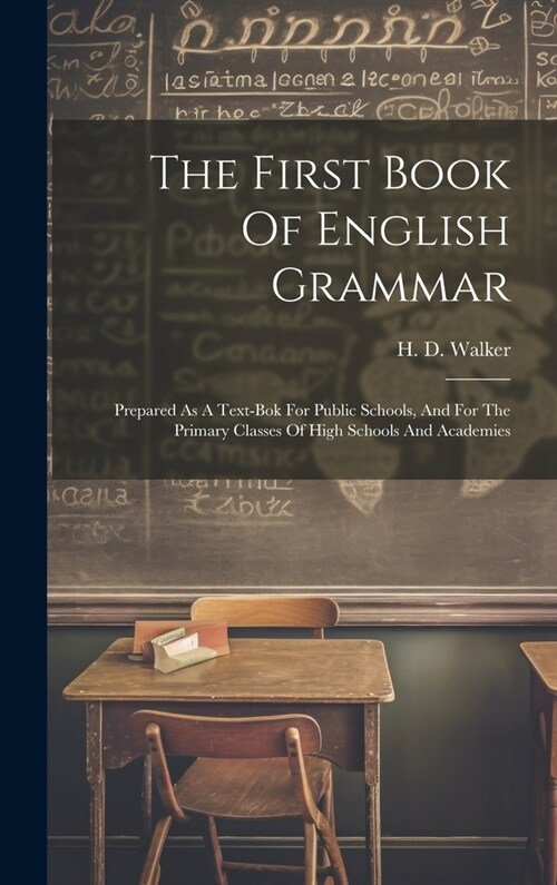 The First Book Of English Grammar: Prepared As A Text-bok For Public Schools, And For The Primary Classes Of High Schools And Academies (Hardcover)