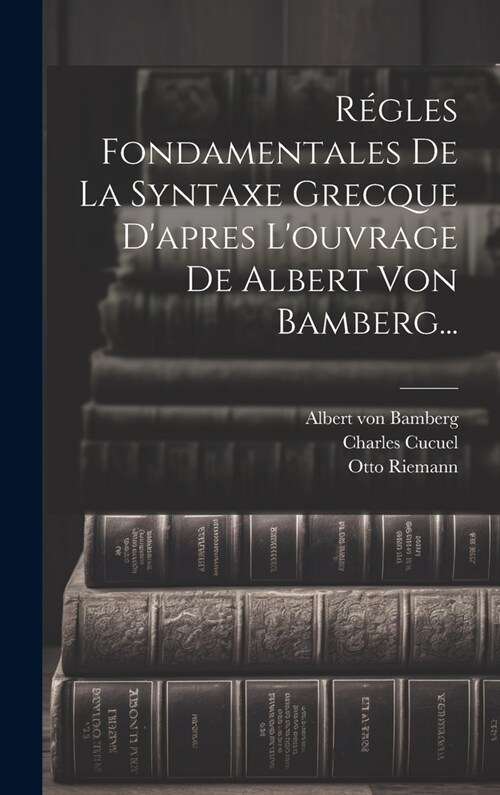 R?les Fondamentales De La Syntaxe Grecque Dapres Louvrage De Albert Von Bamberg... (Hardcover)