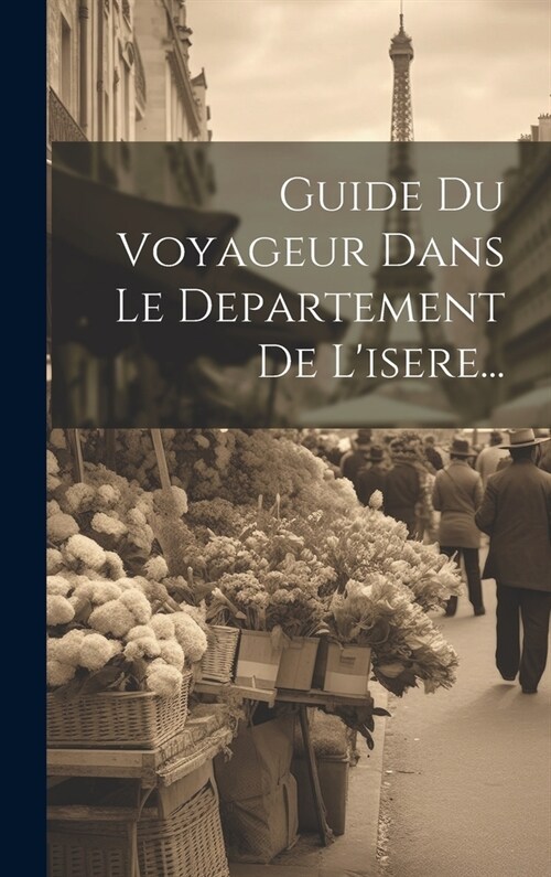 Guide Du Voyageur Dans Le Departement De Lisere... (Hardcover)