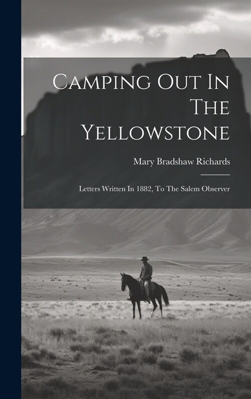 Camping Out In The Yellowstone: Letters Written In 1882, To The Salem Observer (Hardcover)