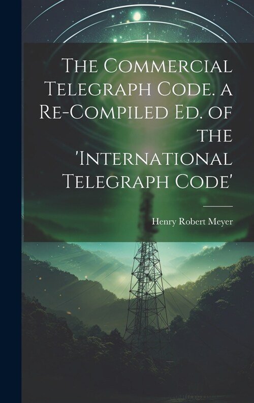 The Commercial Telegraph Code. a Re-Compiled Ed. of the international Telegraph Code (Hardcover)