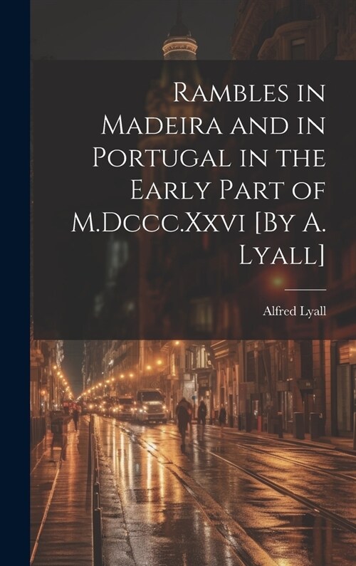 Rambles in Madeira and in Portugal in the Early Part of M.Dccc.Xxvi [By A. Lyall] (Hardcover)