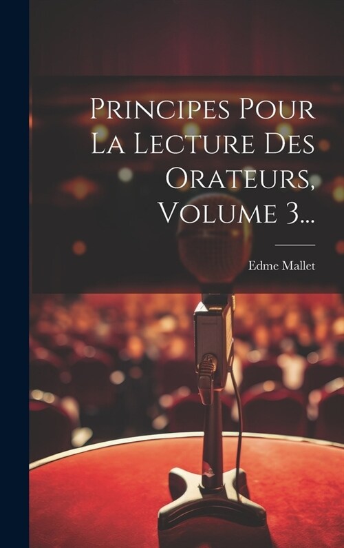 Principes Pour La Lecture Des Orateurs, Volume 3... (Hardcover)