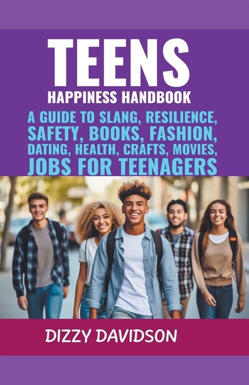 Teens Happiness Handbook: A Guide to Slang, Resilience, Safety, Books, Fashion, Dating, Health, Crafts, Movies, Jobs For Teenagers (Paperback)