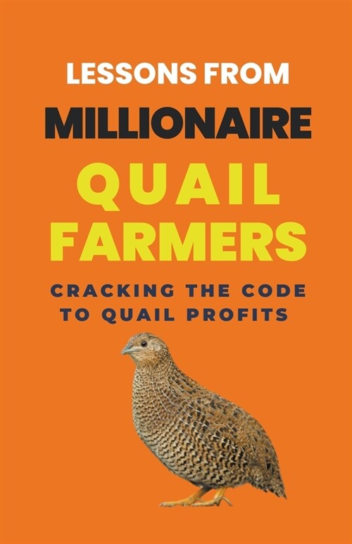 Lessons From Millionaire Quail Farmers: Cracking the Code to Quail Profits (Paperback)