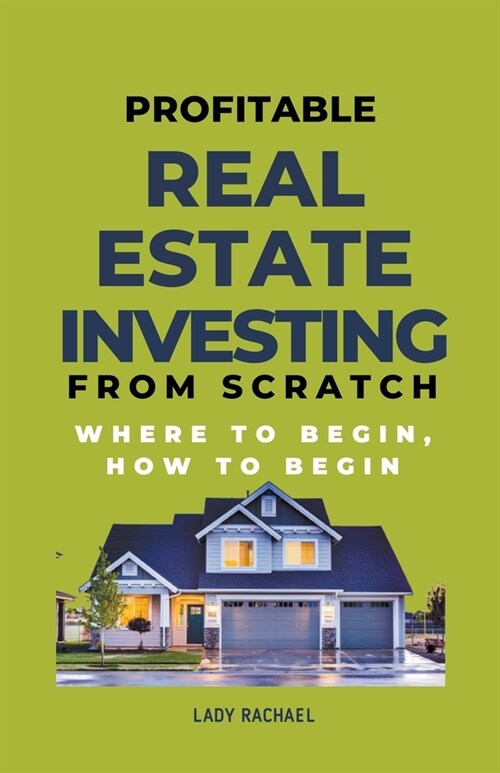 Profitable Real Estate Investing From Scratch: Where To Begin, How To Begin (Paperback)