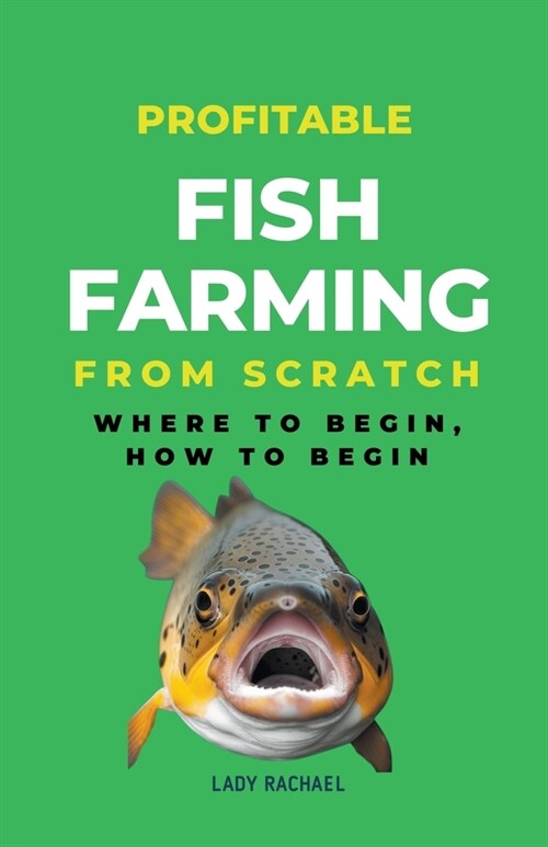 Profitable Fish Farming From Scratch: Where To Begin, How To Begin (Paperback)