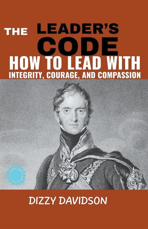 The Leaders Code: How To Lead With Integrity, Courage, And Compassion (Paperback)