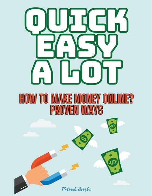 Quick Easy A Lot - How To Make Money Online? Proven Ways (Paperback)