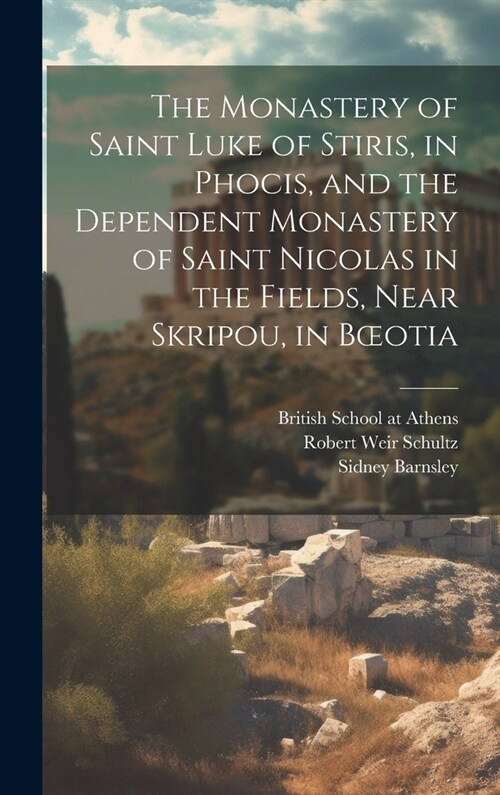 The Monastery of Saint Luke of Stiris, in Phocis, and the Dependent Monastery of Saint Nicolas in the Fields, Near Skripou, in Boeotia (Hardcover)