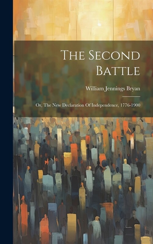 The Second Battle: Or, The New Declaration Of Independence, 1776-1900 (Hardcover)