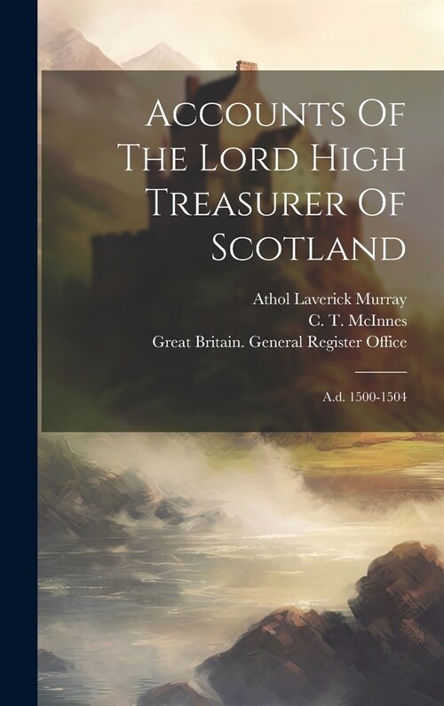 Accounts Of The Lord High Treasurer Of Scotland: A.d. 1500-1504 (Hardcover)