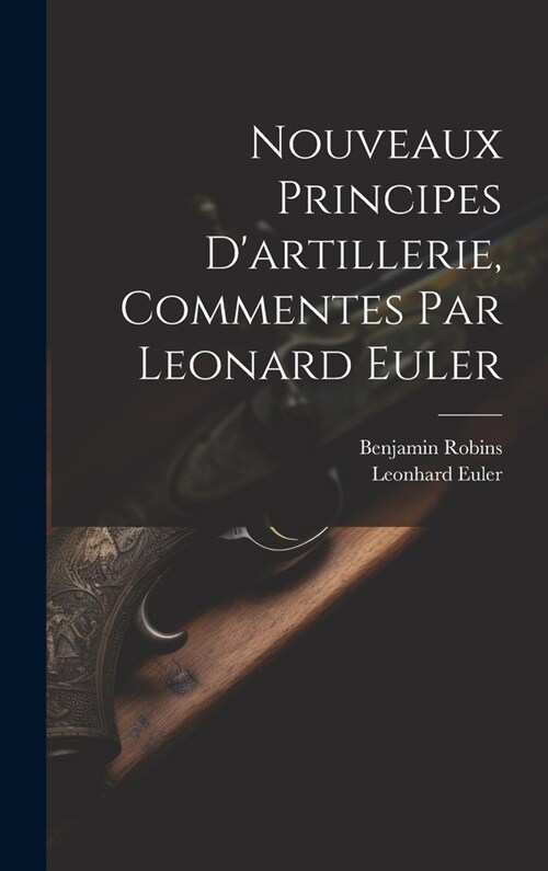 Nouveaux Principes Dartillerie, Commentes Par Leonard Euler (Hardcover)