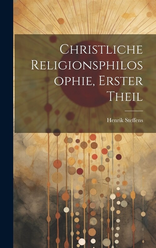 Christliche Religionsphilosophie, Erster Theil (Hardcover)