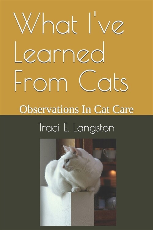 What Ive Learned From Cats: Observations In Cat Care (Paperback)