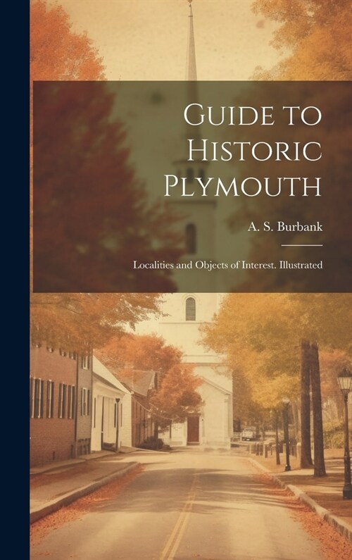 Guide to Historic Plymouth; Localities and Objects of Interest. Illustrated (Hardcover)