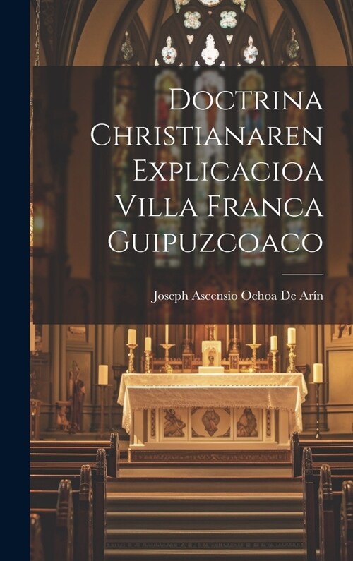 Doctrina Christianaren Explicacioa Villa Franca Guipuzcoaco (Hardcover)