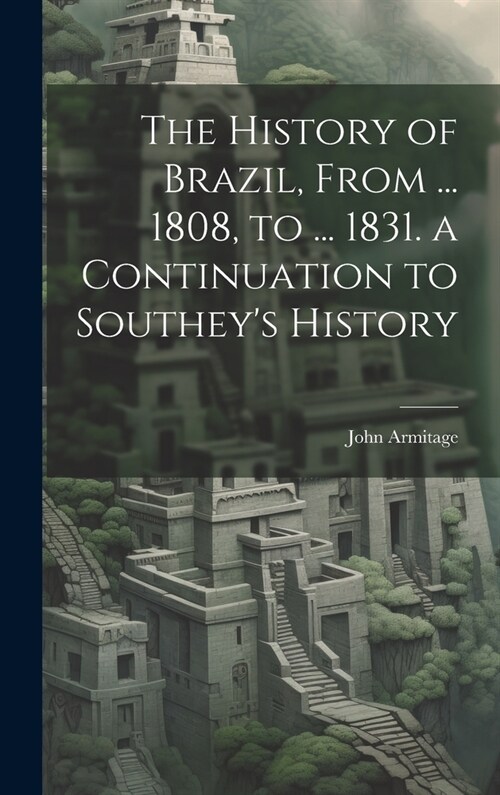 The History of Brazil, From ... 1808, to ... 1831. a Continuation to Southeys History (Hardcover)