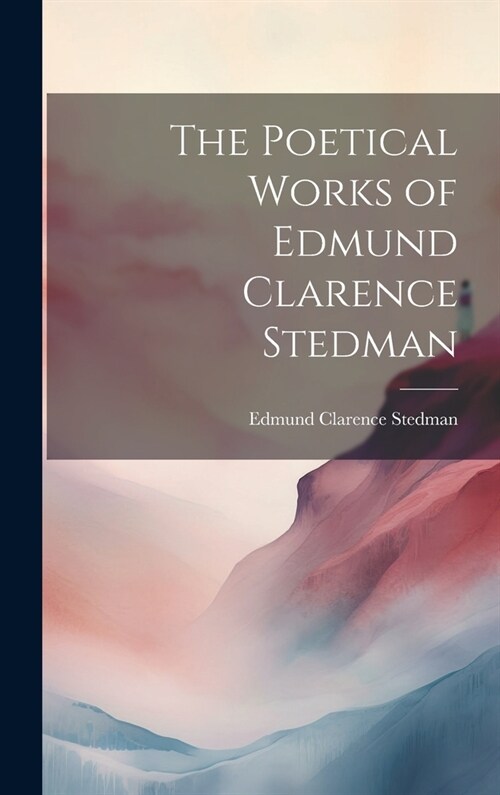 The Poetical Works of Edmund Clarence Stedman (Hardcover)