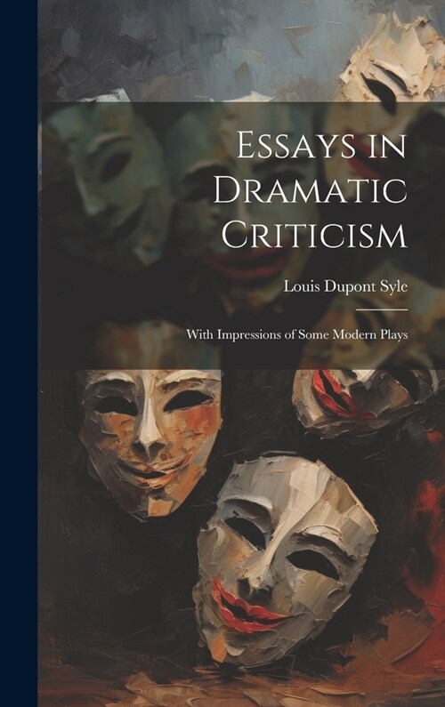 Essays in Dramatic Criticism: With Impressions of Some Modern Plays (Hardcover)