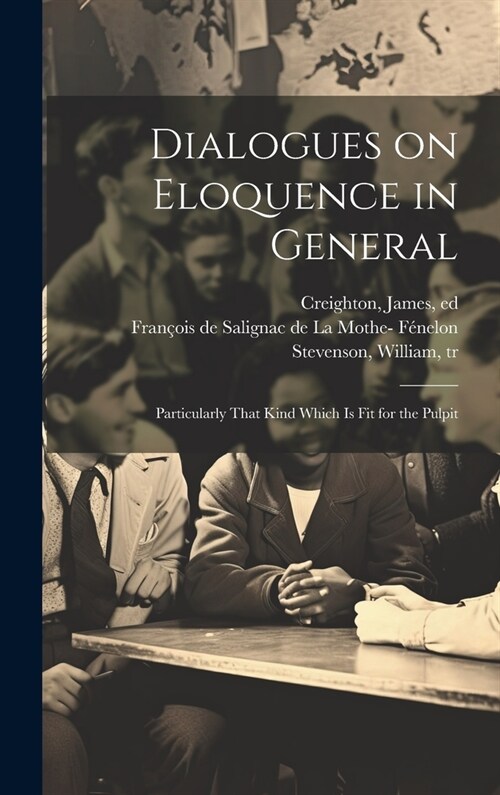 Dialogues on Eloquence in General; Particularly That Kind Which is Fit for the Pulpit (Hardcover)