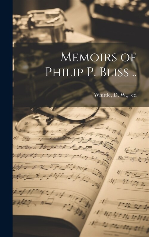 Memoirs of Philip P. Bliss .. (Hardcover)