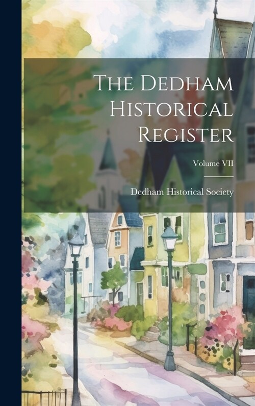 The Dedham Historical Register; Volume VII (Hardcover)
