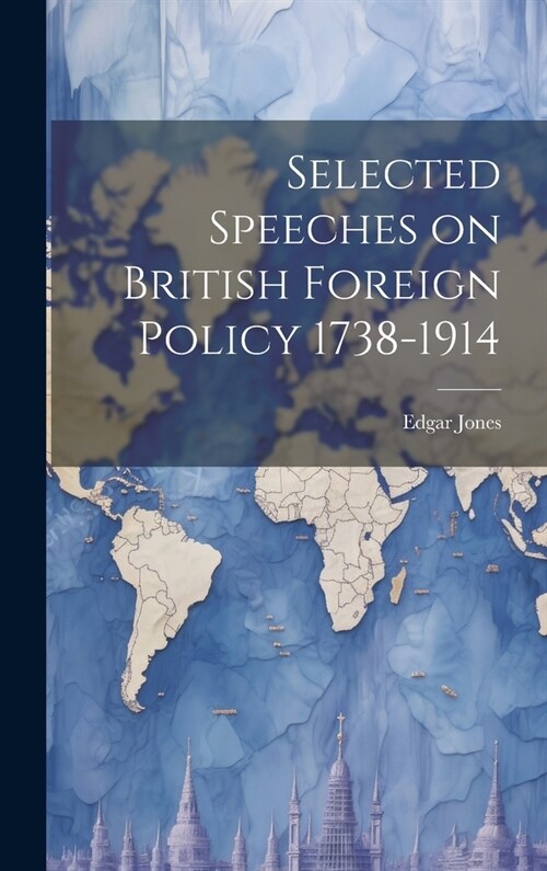 Selected Speeches on British Foreign Policy 1738-1914 (Hardcover)