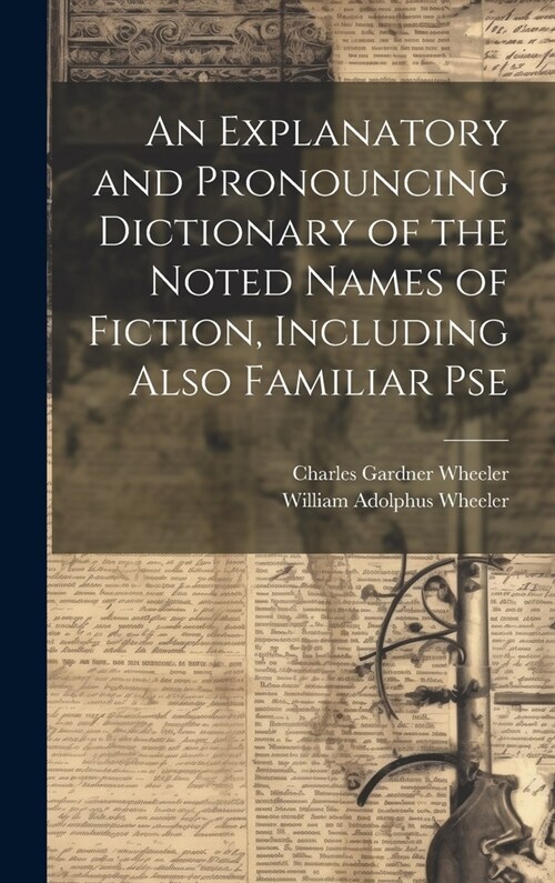 An Explanatory and Pronouncing Dictionary of the Noted Names of Fiction, Including Also Familiar Pse (Hardcover)