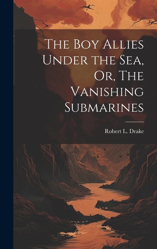 The Boy Allies Under the Sea, Or, The Vanishing Submarines (Hardcover)