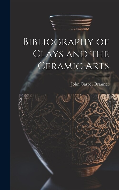 Bibliography of Clays and the Ceramic Arts (Hardcover)