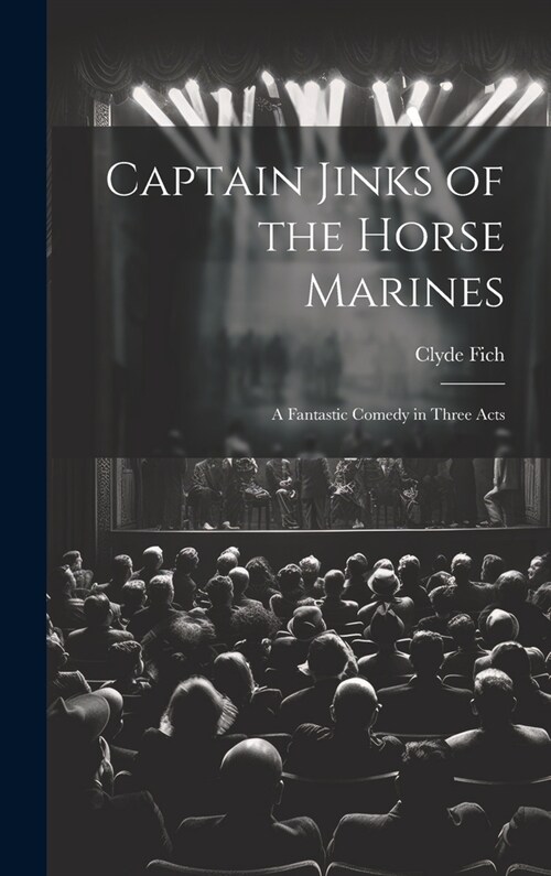 Captain Jinks of the Horse Marines: A Fantastic Comedy in Three Acts (Hardcover)