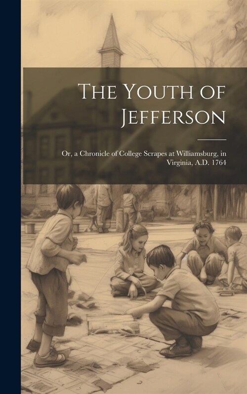 The Youth of Jefferson: Or, a Chronicle of College Scrapes at Williamsburg, in Virginia, A.D. 1764 (Hardcover)