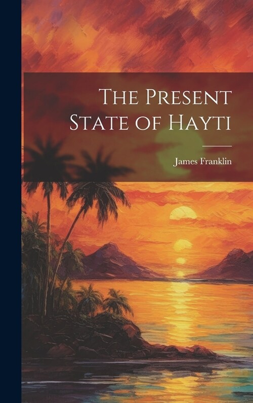 The Present State of Hayti (Hardcover)