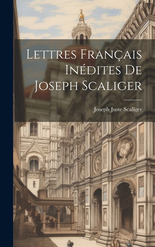 Lettres Fran?is In?ites De Joseph Scaliger (Hardcover)