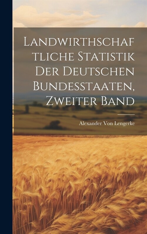 Landwirthschaftliche Statistik Der Deutschen Bundesstaaten, Zweiter Band (Hardcover)