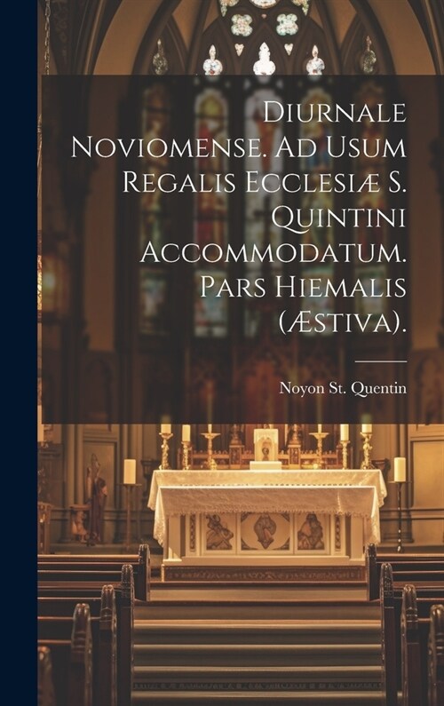 Diurnale Noviomense. Ad Usum Regalis Ecclesi?S. Quintini Accommodatum. Pars Hiemalis (?tiva). (Hardcover)