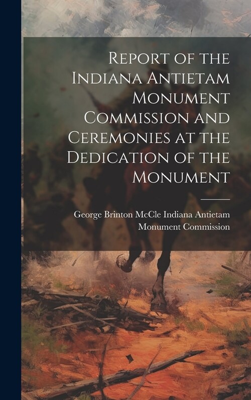 Report of the Indiana Antietam Monument Commission and Ceremonies at the Dedication of the Monument (Hardcover)