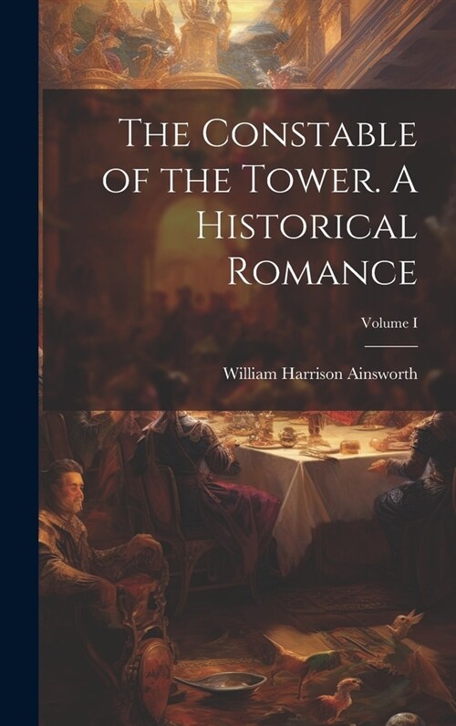 The Constable of the Tower. A Historical Romance; Volume I (Hardcover)